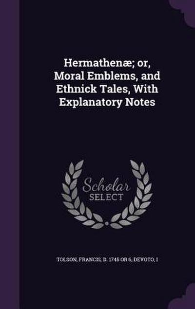 Hermathenæ; or, Moral Emblems, and Ethnick Tales, With Explanatory Notes