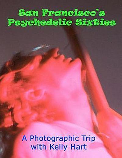 San Francisco’s Psychedelic Sixties: A Photographic Trip with Kelly Hart