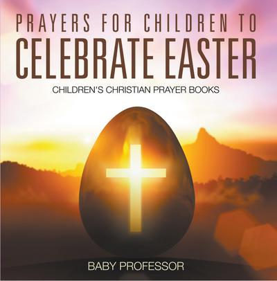 Prayers for Children to Celebrate Easter - Children’s Christian Prayer Books