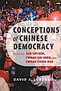 Conceptions of Chinese Democracy: Reading Sun Yat-sen, Chiang Kai-shek, and Chiang Ching-kuo David J. Lorenzo Author