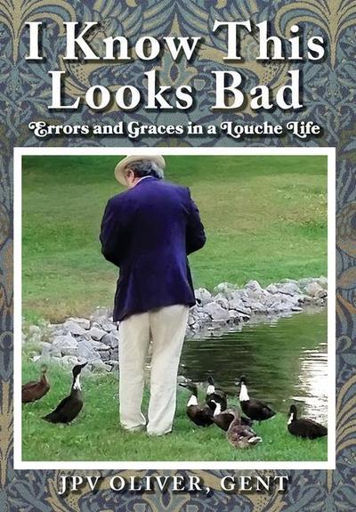 I Know This Looks Bad: Errors and Graces in a Louche Life