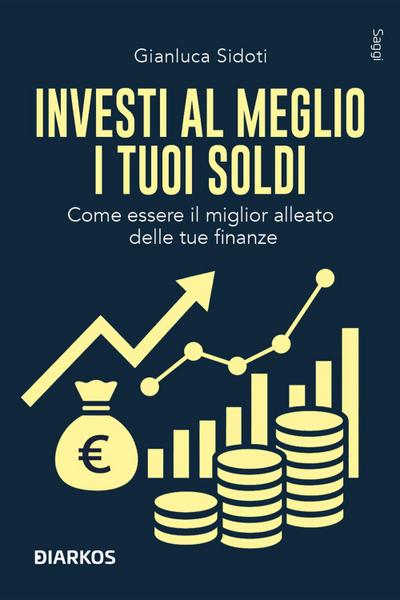 Investi al meglio i tuoi soldi. Come essere il miglior alleato delle tue finanze