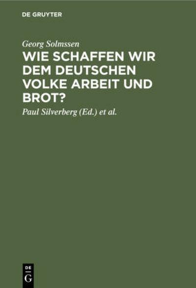 Wie schaffen wir dem deutschen Volke Arbeit und Brot?