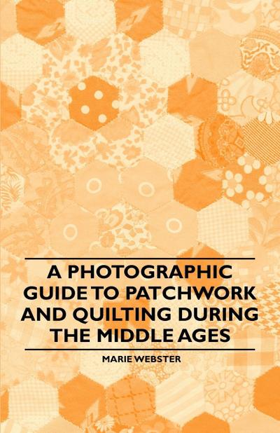 A Photographic Guide to Patchwork and Quilting During the Middle Ages