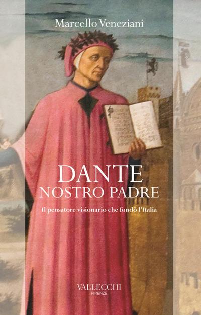 Dante, nostro padre. Il pensatore visionario che fondò l’Italia
