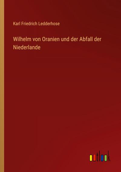 Wilhelm von Oranien und der Abfall der Niederlande