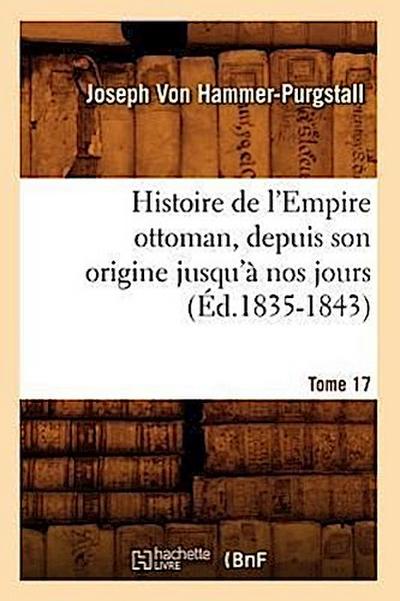 Histoire de l’Empire Ottoman, Depuis Son Origine Jusqu’à Nos Jours. Tome 17 (Éd.1835-1843)