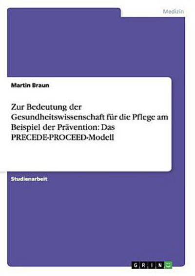 Zur Bedeutung der Gesundheitswissenschaft für die Pflege am Beispiel der Prävention: Das PRECEDE-PROCEED-Modell