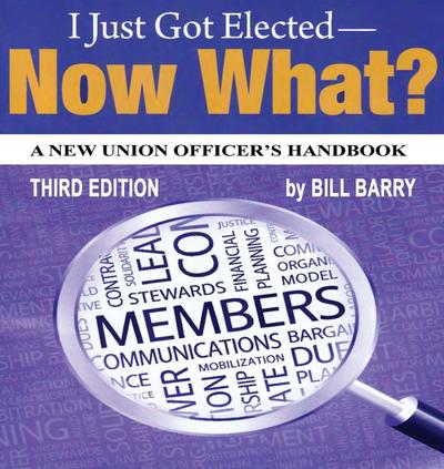 I Just Got Elected, Now What? a New Union Officer’s Handbook 3rd Edition
