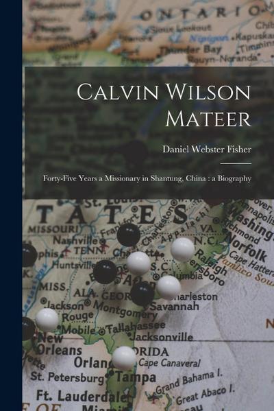 Calvin Wilson Mateer: Forty-five Years a Missionary in Shantung, China: a Biography