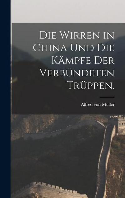 Die Wirren in China und die Kämpfe der verbündeten Trüppen.