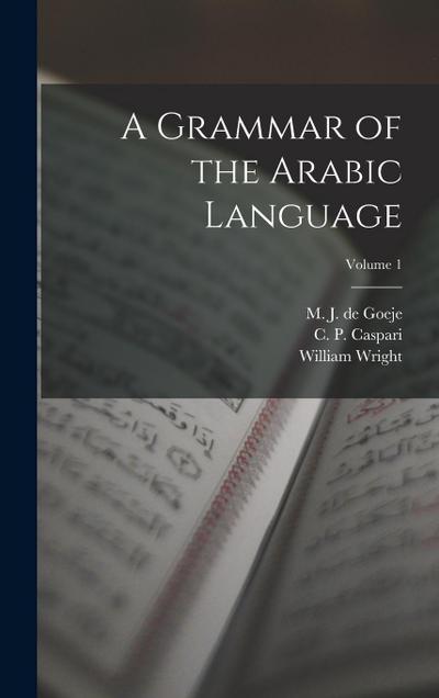 A Grammar of the Arabic Language; Volume 1