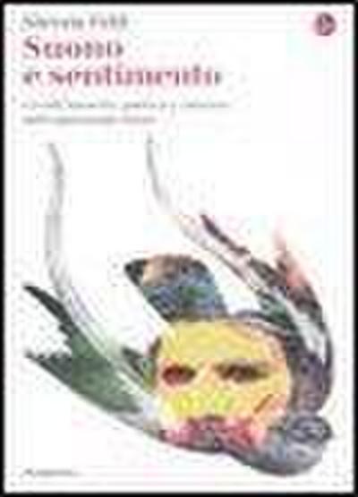 Suono e sentimento. Uccelli, lamento, poetica e canzone nell’espressione kaluli