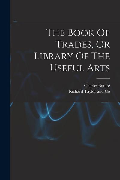 The Book Of Trades, Or Library Of The Useful Arts