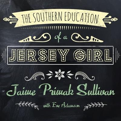 The Southern Education of a Jersey Girl Lib/E: Adventures in Life and Love in the Heart of Dixie