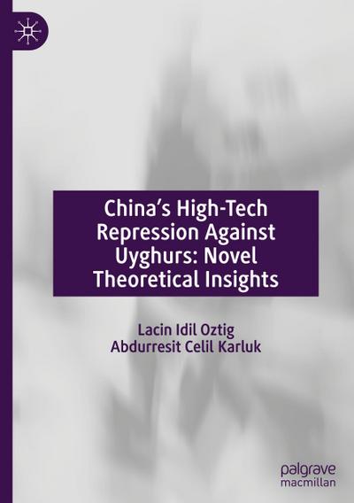 China’s High-Tech Repression Against Uyghurs: Novel Theoretical Insights