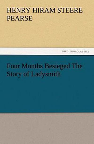 Four Months Besieged The Story of Ladysmith