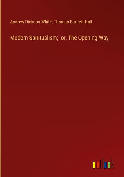 Modern Spiritualism;  or, The Opening Way