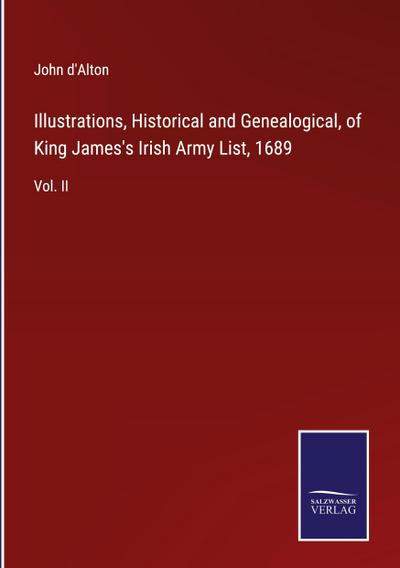 Illustrations, Historical and Genealogical, of King James’s Irish Army List, 1689