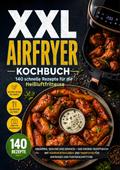 XXL Airfryer Kochbuch: 140 schnelle Rezepte für die Heißluftfritteuse