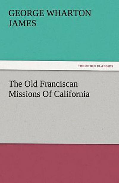 The Old Franciscan Missions Of California