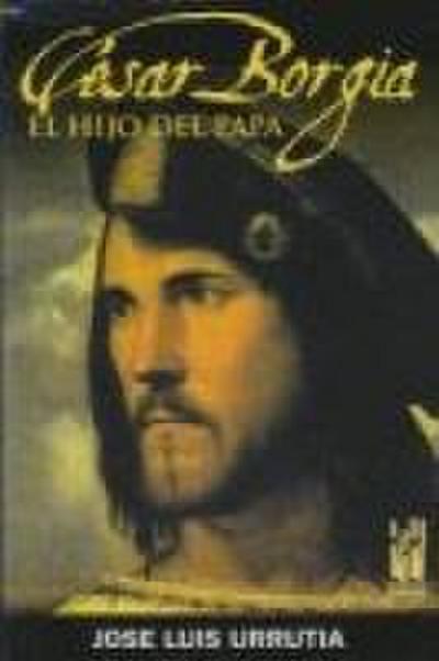 César Borgia : el hijo del Papa