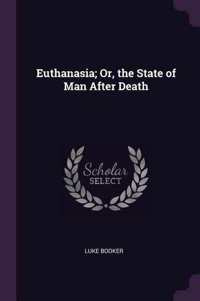 Euthanasia; Or, the State of Man After Death