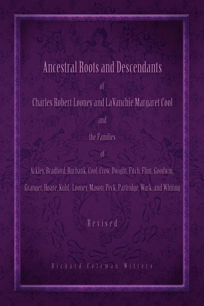 Ancestral Roots and Descendants of Charles Robert Looney and Lavanchie Margaret Cool and the Families of Ackley, Adams, Bradford, Burbank, Cool, Crow