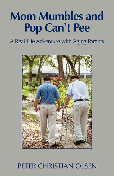 Mom Mumbles and Pop Can’t Pee: A Real Life Adventure with Aging Parents