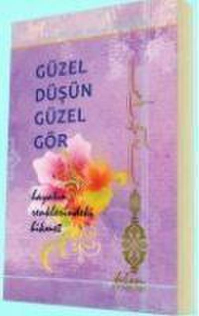 Güzel Düsün Güzel Gör - Hayatin Renklerindeki Hikmet