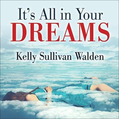 It’s All in Your Dreams Lib/E: How to Interpret Your Sleeping Dreams to Make Your Waking Dreams Come True
