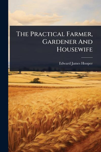 The Practical Farmer, Gardener And Housewife