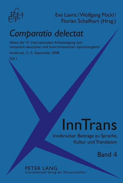 Comparatio delectat: Akten der VI. Internationalen Arbeitstagung zum romanisch-deutschen und innerromanischen Sprachvergleich- Innsbruck, 3.-5. ... zu Sprache, Kultur und Translation, Band 4)