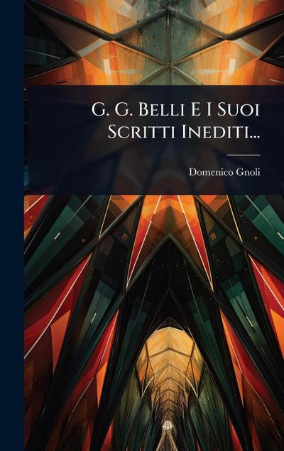 G. G. Belli E I Suoi Scritti Inediti...