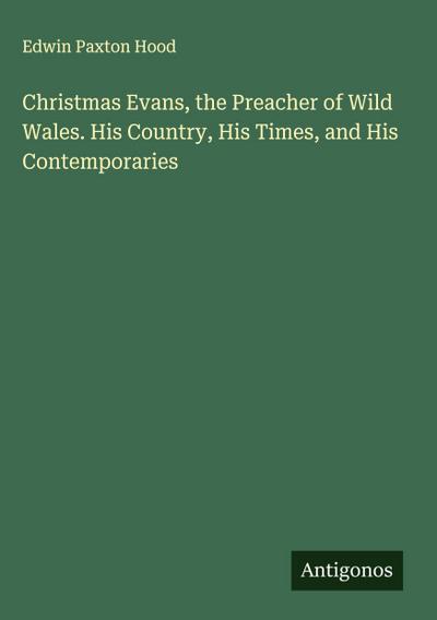 Christmas Evans, the Preacher of Wild Wales. His Country, His Times, and His Contemporaries