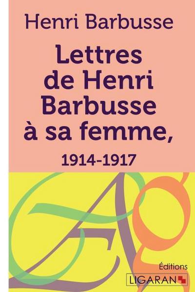 Lettres de Henri Barbusse à sa femme, 1914-1917