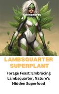 Lambsquarter Superplant - Forage Feast: Embracing Lambsquarter, Nature’s Hidden Superfood (SuperWeeds Dance)