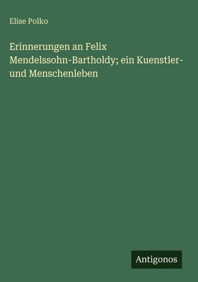 Erinnerungen an Felix Mendelssohn-Bartholdy; ein Kuenstler- und Menschenleben