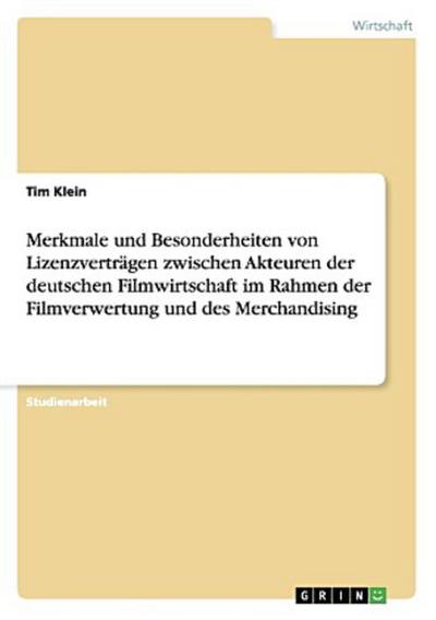Merkmale und Besonderheiten von Lizenzverträgen zwischen Akteuren der deutschen Filmwirtschaft im Rahmen der Filmverwertung und des Merchandising