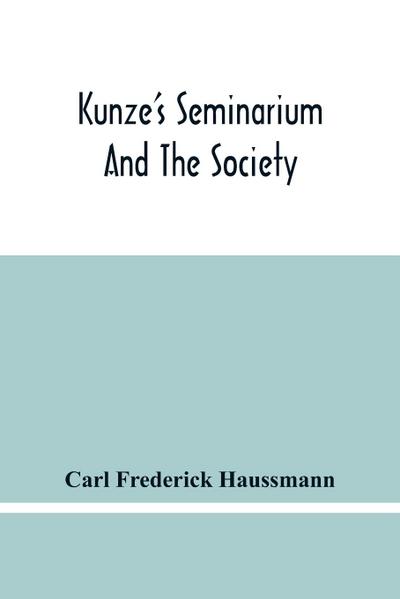 Kunze’S Seminarium And The Society For The Propagation Of Christianity And Useful Knowledge Among The Germans In America