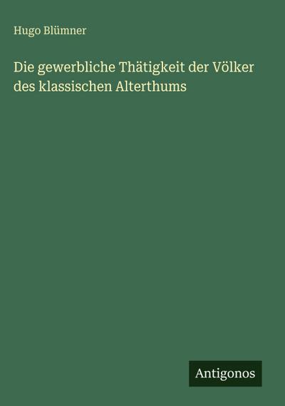 Die gewerbliche Thätigkeit der Völker des klassischen Alterthums