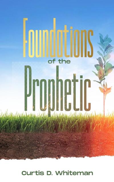 Foundations of the Prophetic   (Volume 1)