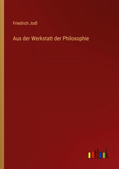 Aus der Werkstatt der Philosophie