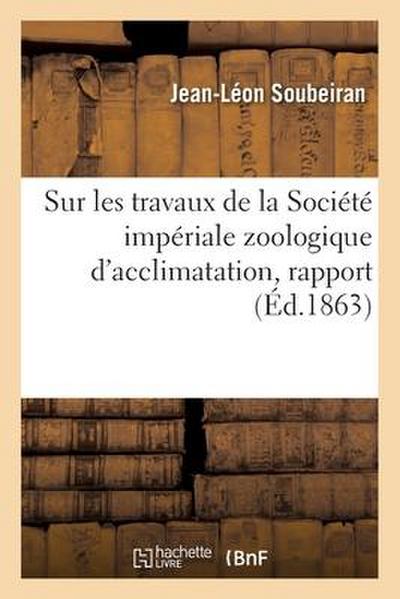 Sur Les Travaux de la Société Impériale Zoologique d’Acclimatation, Rapport