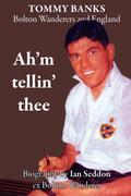 Ah’m Tellin’ Thee - A Biography of Tommy Banks, Bolton Wanderers and England