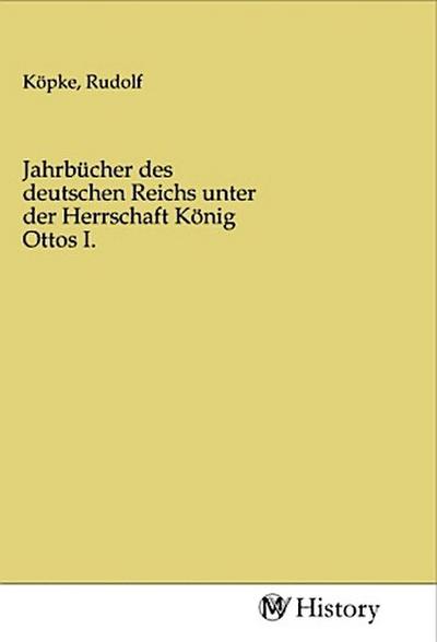 Jahrbücher des deutschen Reichs unter der Herrschaft König Ottos I.