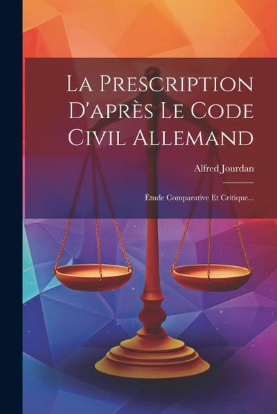La Prescription D’après Le Code Civil Allemand: Étude Comparative Et Critique...
