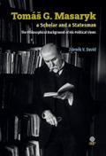 TomáS G. Masaryk a Scholar and a Statesman. The Philosophical Background of His Political Views