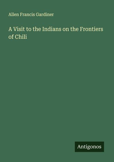A Visit to the Indians on the Frontiers of Chili
