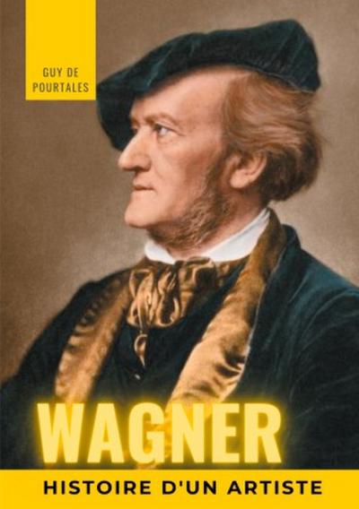 Wagner, histoire d’un artiste